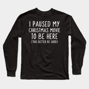 I Paused my Christmas Movie to be here Long Sleeve T-Shirt